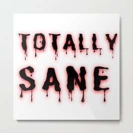 Totally Sane, No Mental Problems Here Metal Print | Mentallyderanjed, Typography, Insane, Horrorbloodytext, Unstable, Lostmymarbles, Insanity, Crazy, Madness, Mentaldisorder 