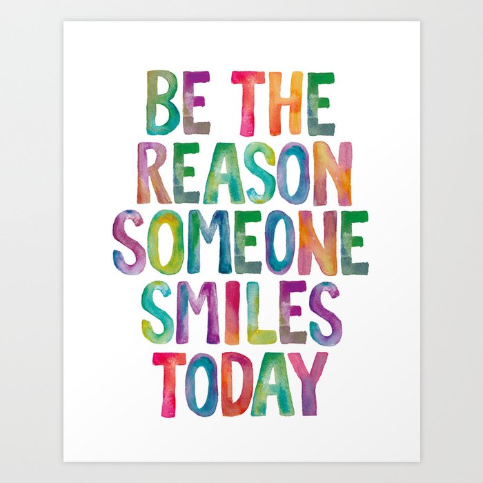 BE THE REASON SOMEONE SMILES TODAY rainbow watercolor Art Print