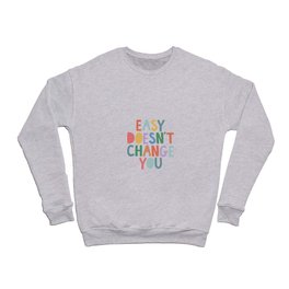 Easy Doesn't Change You Crewneck Sweatshirt