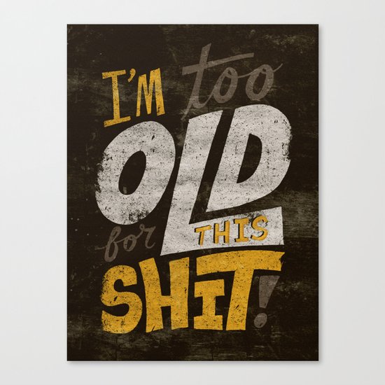Too Old For This Shit Canvas Print