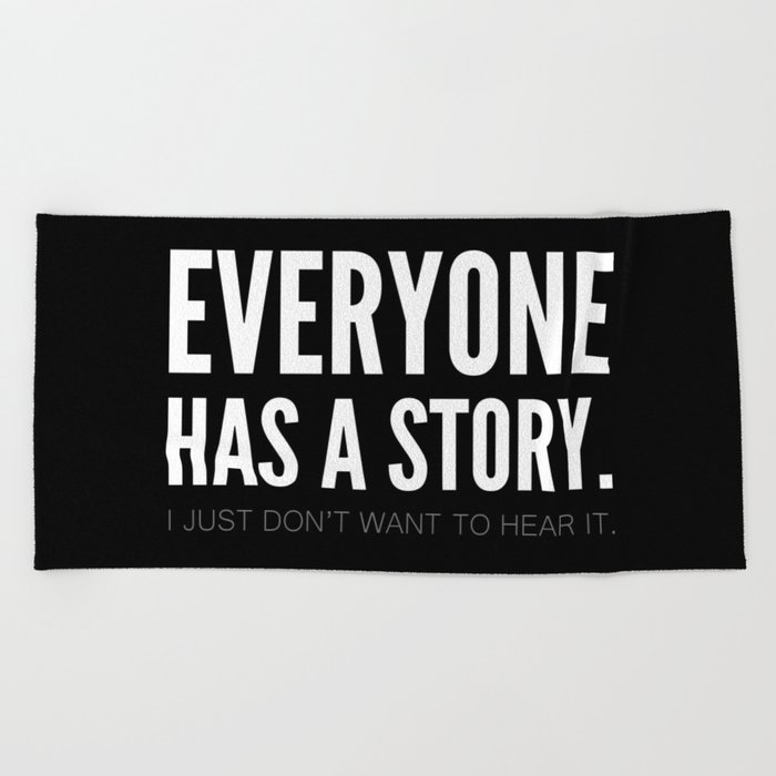 Everyone Has A Story I Just Don T Want To Hear It Beach Towel By I Just Don T Want To Hear It Beach Towel