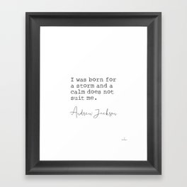 Andrew Jackson. I was born for a storm and a calm does not suit me. Framed Art Print
