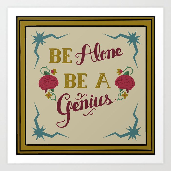 Be Alone, Be a Genius Art Print