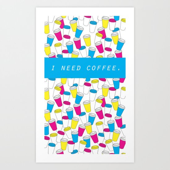 I Need Coffee Art Print
