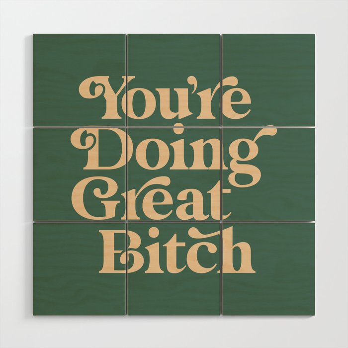 YOU’RE DOING GREAT BITCH vintage green cream Wood Wall Art