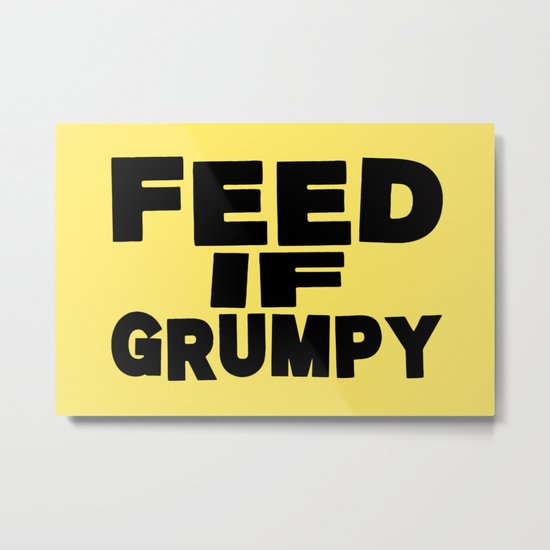 Feed If Grumpy Metal Print