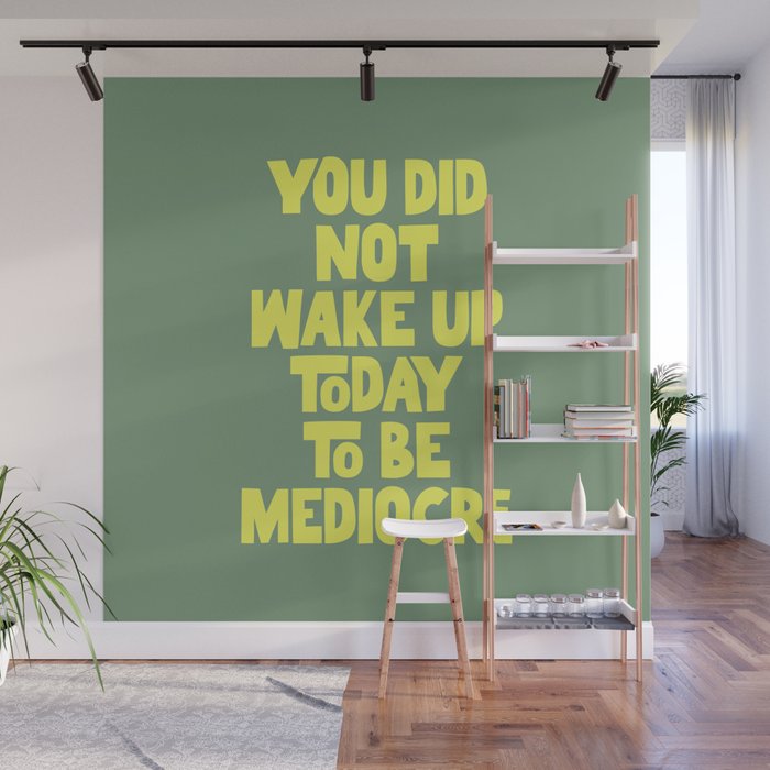 You Did Not Wake Up Today to Be Mediocre Wall Mural
