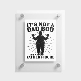 It's Not A Dad Bod It's A Father Figure Floating Acrylic Print