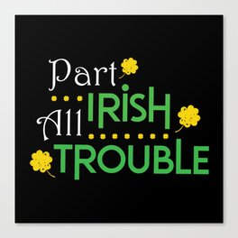 Part Irish All Trouble Canvas Print
