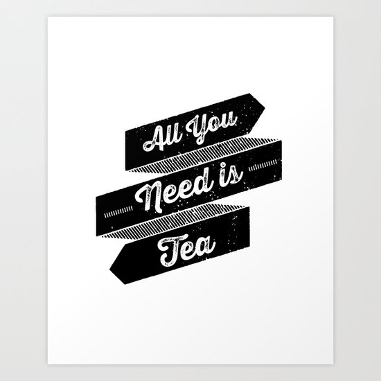 All You Need is Tea Art Print