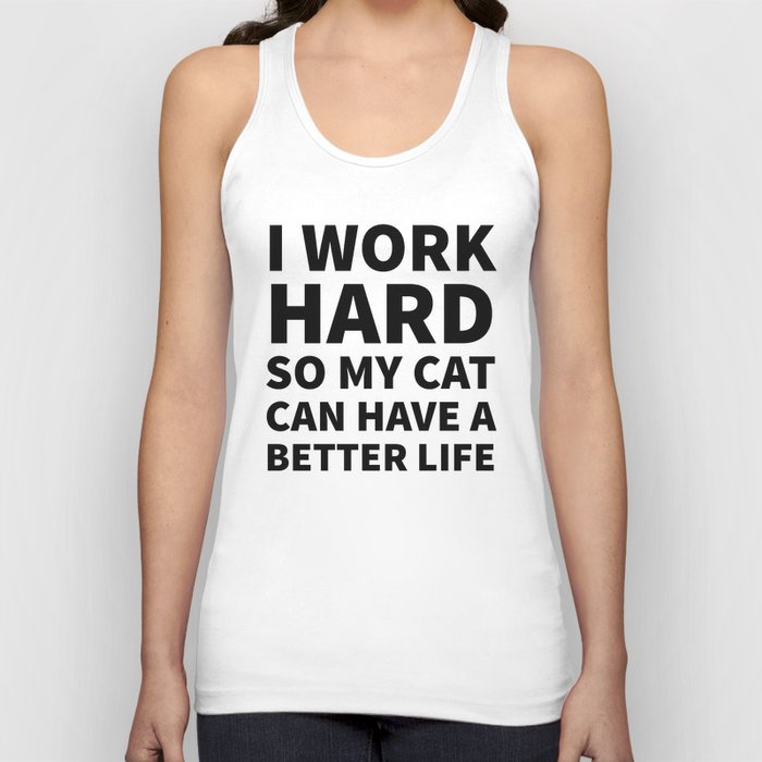 I Work Hard So My Cat Can Have a Better Life Tank Top