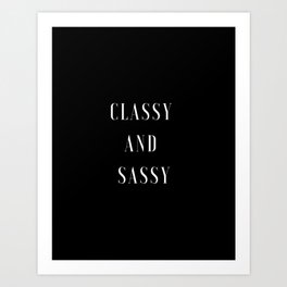 Classy and Sassy, Classy, Sassy Art Print