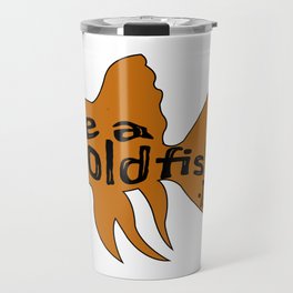 Be A Goldfish Quote Ted Travel Mug