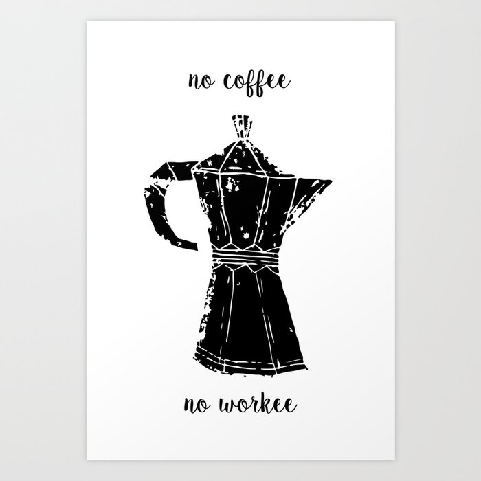 no coffee no workee Art Print