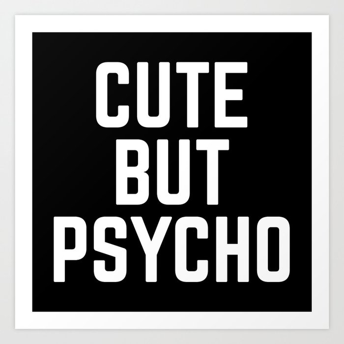 Cute But Psycho Funny Quote Art Print by EnvyArt | Society6
