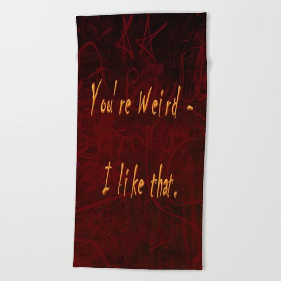 You're Weird - I like that. Beach Towel
