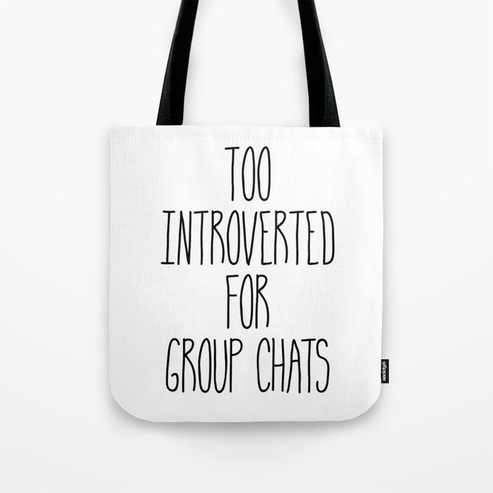 Too Introverted for Group Chats Tote Bag