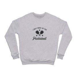 Pickleball I Only Wake Up For Pickleball Dink Crewneck Sweatshirt