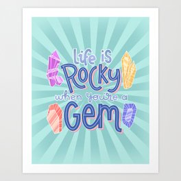 Life Is Rocky When You're A Gem Art Print