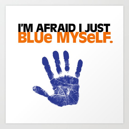 I'm Afraid I Just Blue Myself. Art Print