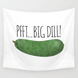 Pfft... Big Dill! Wall Tapestry | Dadgift, Gifts, Dad, Dillpickle, Funny, Funnygift, Bigdill, Funnypun, Food, Foodpun 