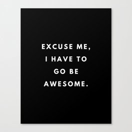 Excuse me, I have to go be awesome, Feminist, Women, Girls, Black Canvas Print