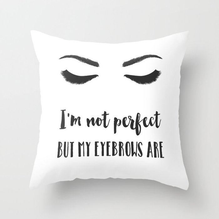 I'm not perfect but my eyebrows are Throw Pillow