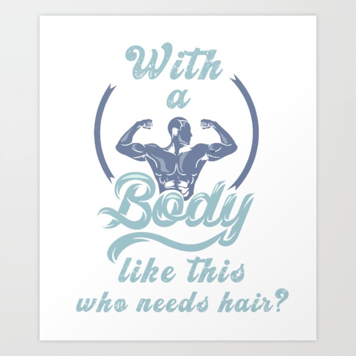 With a body like this who needs hair  Art Print