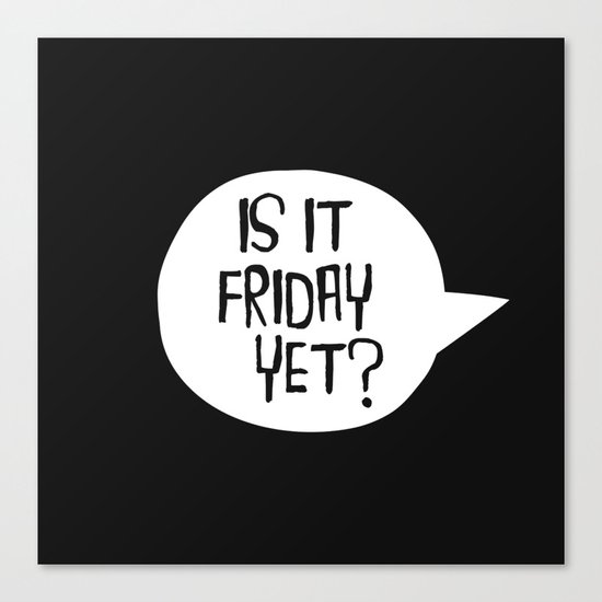 Is It Friday Yet? Canvas Print