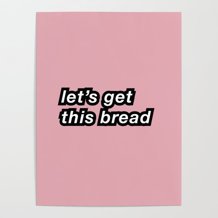 Let S Get This Bread Poster By Memecityshop Society6