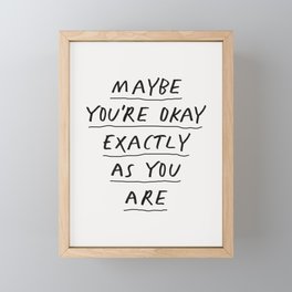 Maybe You're Okay Exactly as You Are Framed Mini Art Print