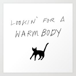 Looking for a warm body Art Print