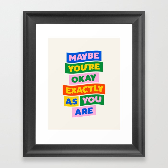 Maybe You're Okay Exactly as You Are Framed Art Print