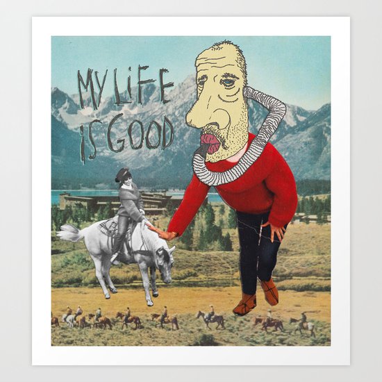 MY LIFE IS GOOD! Art Print