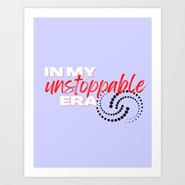 Unstoppable, In my Unstoppable Era Art Print