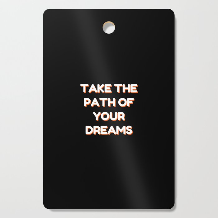 Take the path of your dreams, Inspirational, Motivational, Empowerment, Black Cutting Board