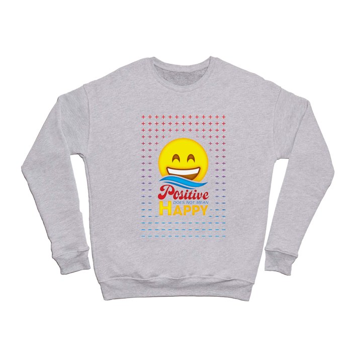 Positive does not mean Happy Crewneck Sweatshirt