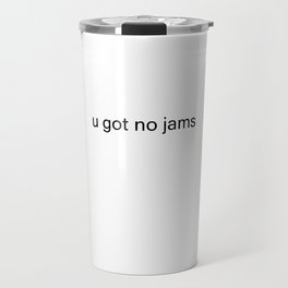 u got no jams Travel Mug