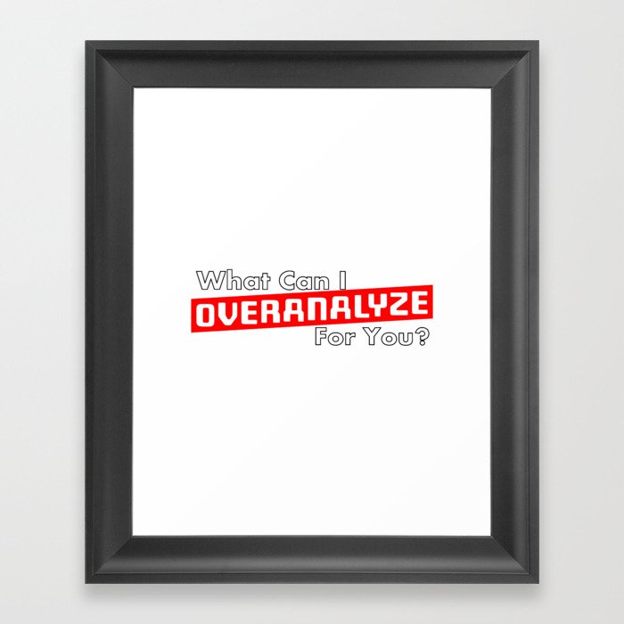 What Can I OVERANALYZE For You? Framed Art Print