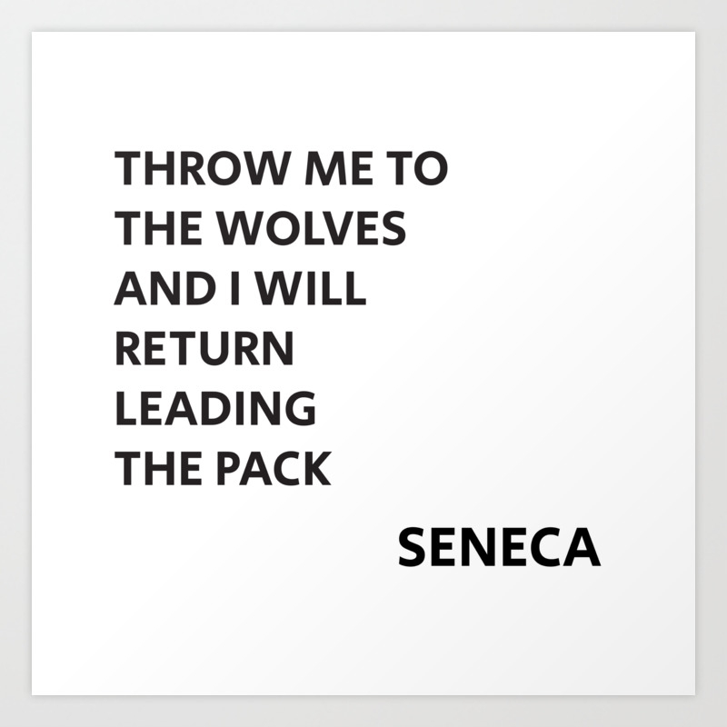 Throw Me To The Wolves And I Will Return Leading The Pack Seneca Quote Art Print By Inpireme Society6
