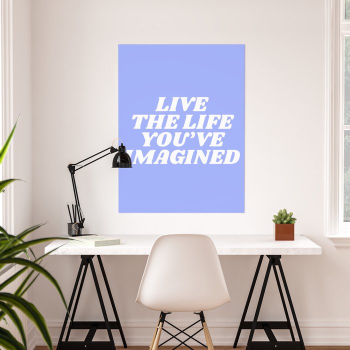 Live The Life You Ve Imagined Poster By Typeangel Society6 Live The Life You Ve Imagined Poster By Typeangel Society6