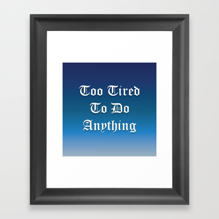 Too Tired To Do Anything Framed Art Print