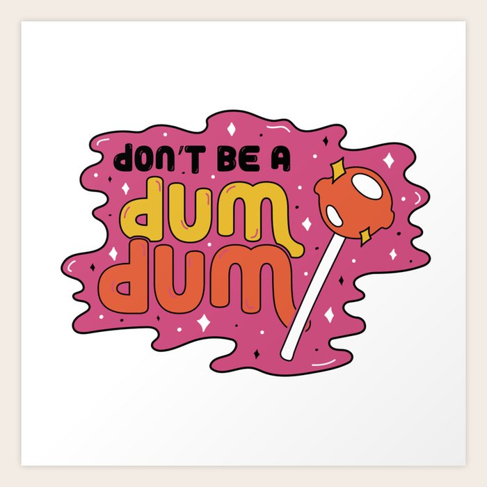 Don't be a dum dum Art Print by Doodle by Meg | Society6