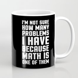 Math Problems Funny Quote Coffee Mug