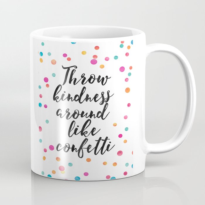 https://ctl.s6img.com/society6/img/5LjvA_VAn32FC9Vfow7Jx1YYNvM/w_700/coffee-mugs/small/right/greybg/~artwork,fw_4600,fh_2000,iw_4600,ih_2000/s6-0082/a/32577177_2976083/~~/throw-kindness-around-like-confettifunny-printwall-artquote-printsnursery-decorkids-gift-mugs.jpg