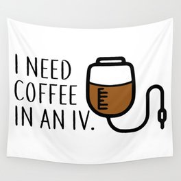 I need coffee in an iv. Wall Tapestry