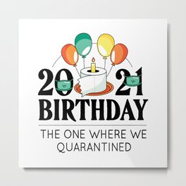 Birthday 2021 the one where we quarantined Metal Print | Birthday 2021, T Shirt, Quarantine 2021, The One, Adult Birthday, Vaccine, Birthday Gift, Party In 2021, Graphicdesign, 2021 