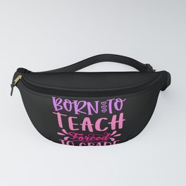 Born To Teach Forced To Work Fanny Pack