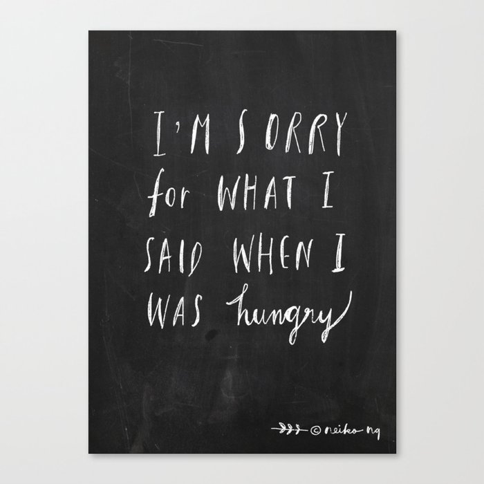 Sorry Quote-  I am sorry for what I said when I was hungry.  Canvas Print
