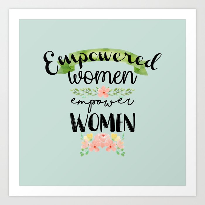 Empowered Women Empower Women Art Print